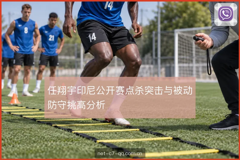 任翔宇印尼公开赛点杀突击与被动防守挑高分析